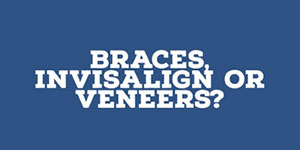Braces, Invisalign, or Veneers?